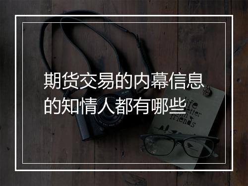 期货交易的内幕信息的知情人都有哪些