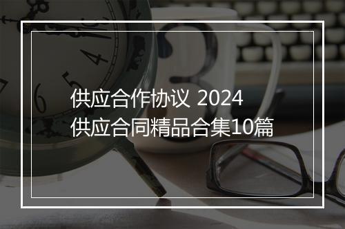 供应合作协议 2024供应合同精品合集10篇