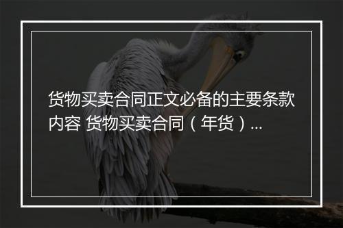 货物买卖合同正文必备的主要条款内容 货物买卖合同（年货）合集10篇