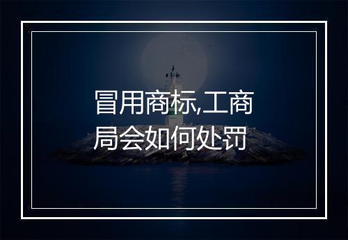 冒用商标,工商局会如何处罚