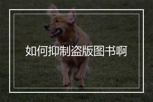 如何抑制盗版图书啊