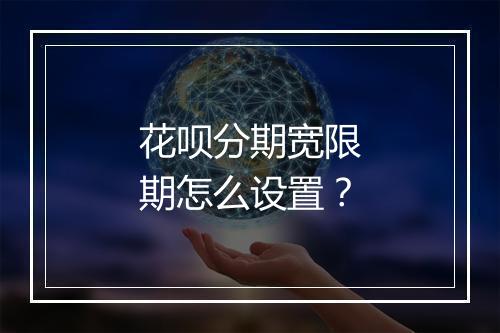 花呗分期宽限期怎么设置？