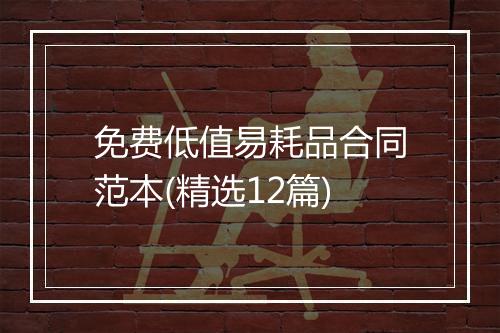 免费低值易耗品合同范本(精选12篇)