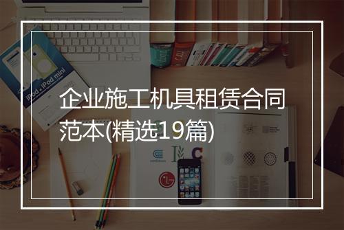 企业施工机具租赁合同范本(精选19篇)