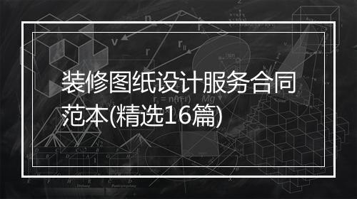 装修图纸设计服务合同范本(精选16篇)