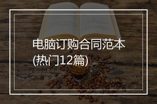 电脑订购合同范本(热门12篇)