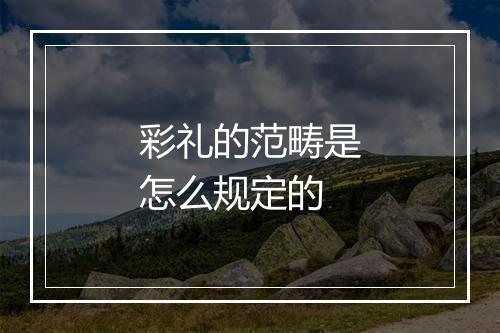 彩礼的范畴是怎么规定的