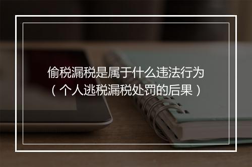偷税漏税是属于什么违法行为（个人逃税漏税处罚的后果）