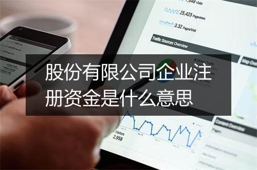 股份有限公司企业注册资金是什么意思