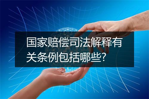 国家赔偿司法解释有关条例包括哪些?