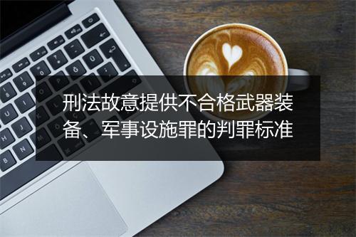 刑法故意提供不合格武器装备、军事设施罪的判罪标准