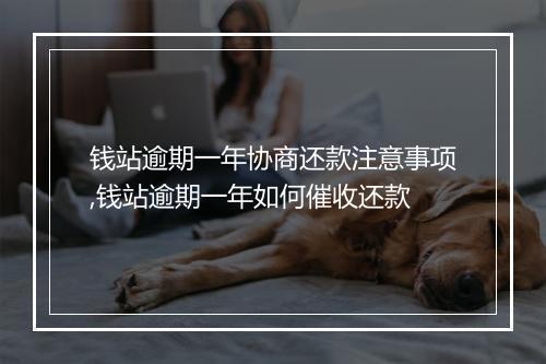 钱站逾期一年协商还款注意事项,钱站逾期一年如何催收还款