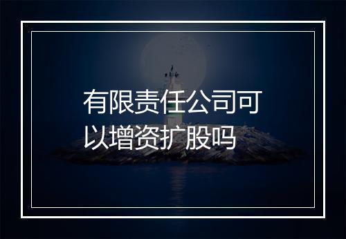 有限责任公司可以增资扩股吗