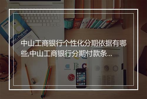 中山工商银行个性化分期依据有哪些,中山工商银行分期付款条件详解