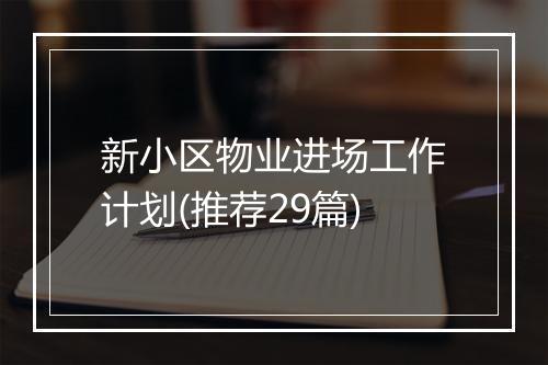 新小区物业进场工作计划(推荐29篇)