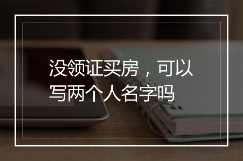 没领证买房，可以写两个人名字吗