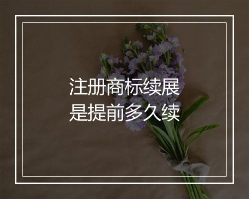 注册商标续展是提前多久续