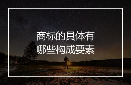 商标的具体有哪些构成要素