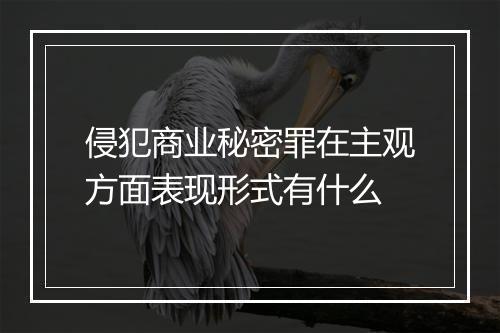 侵犯商业秘密罪在主观方面表现形式有什么