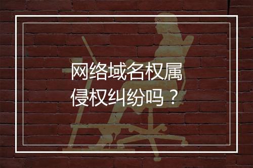 网络域名权属侵权纠纷吗？