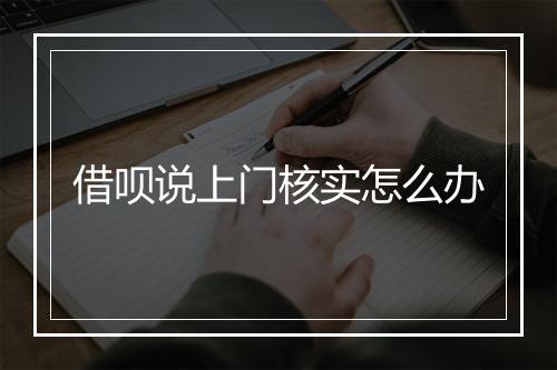 借呗说上门核实怎么办