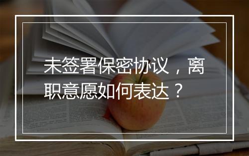 未签署保密协议，离职意愿如何表达？