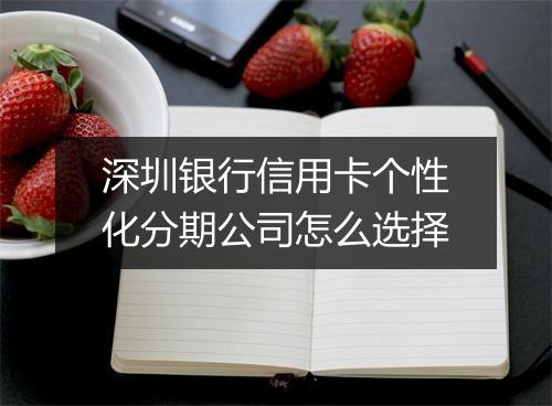 深圳银行信用卡个性化分期公司怎么选择