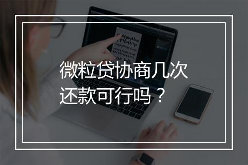 微粒贷协商几次还款可行吗？