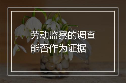 劳动监察的调查能否作为证据