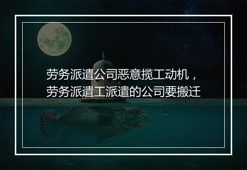 劳务派遣公司恶意揽工动机，劳务派遣工派遣的公司要搬迁