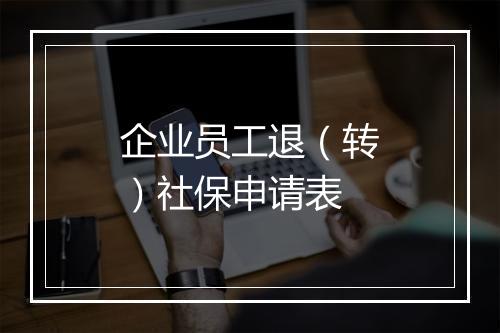 企业员工退（转）社保申请表