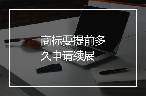商标要提前多久申请续展