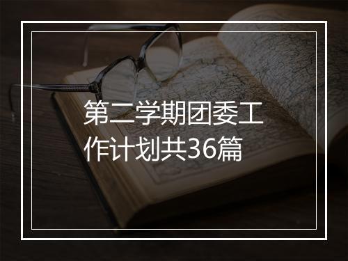 第二学期团委工作计划共36篇