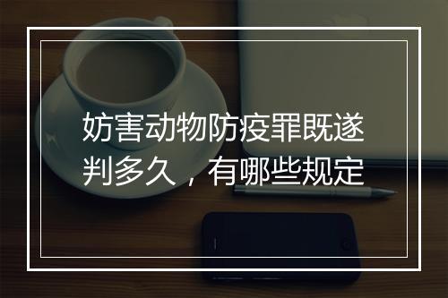 妨害动物防疫罪既遂判多久，有哪些规定
