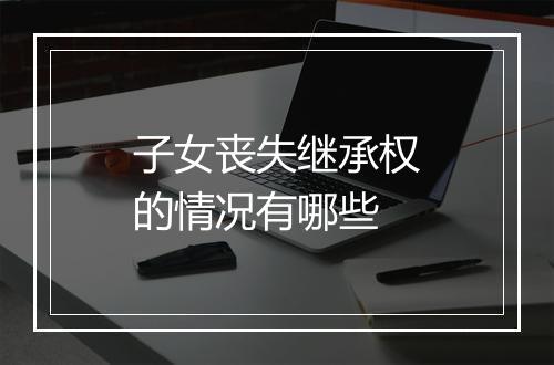 子女丧失继承权的情况有哪些