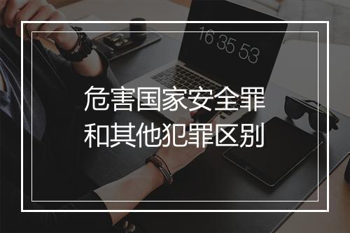 危害国家安全罪和其他犯罪区别
