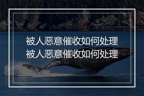被人恶意催收如何处理被人恶意催收如何处理