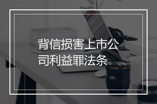 背信损害上市公司利益罪法条