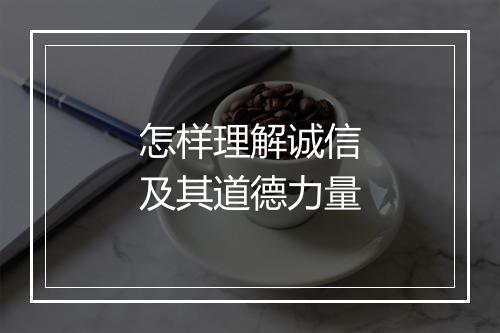 怎样理解诚信及其道德力量