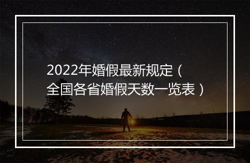 2022年婚假最新规定（全国各省婚假天数一览表）