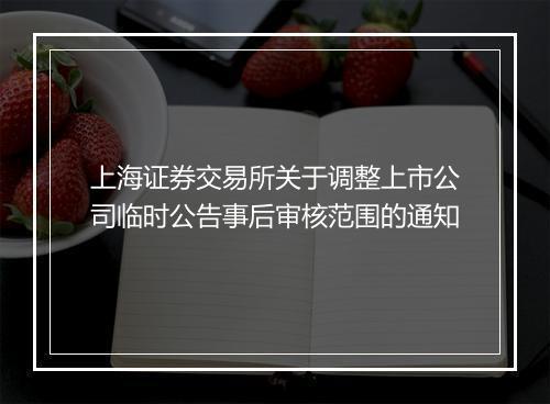 上海证券交易所关于调整上市公司临时公告事后审核范围的通知