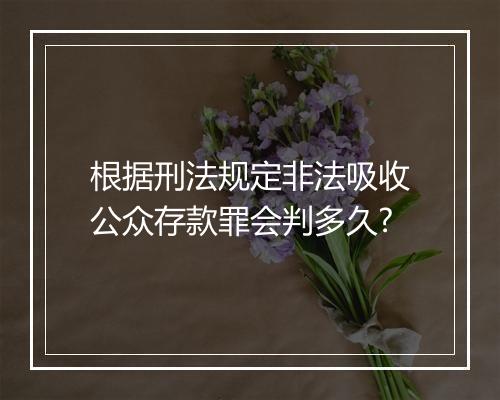 根据刑法规定非法吸收公众存款罪会判多久?