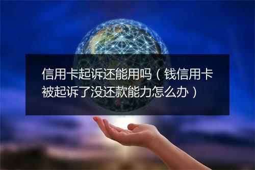 信用卡起诉还能用吗（钱信用卡被起诉了没还款能力怎么办）