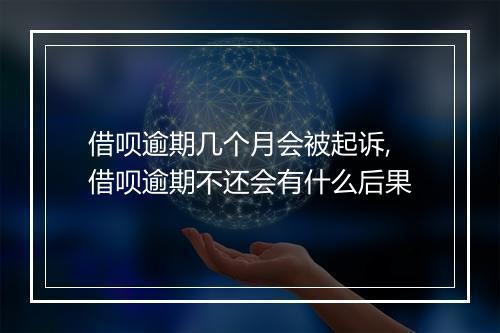 借呗逾期几个月会被起诉,借呗逾期不还会有什么后果