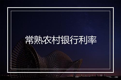 常熟农村银行利率