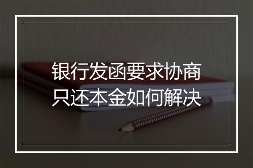 银行发函要求协商只还本金如何解决