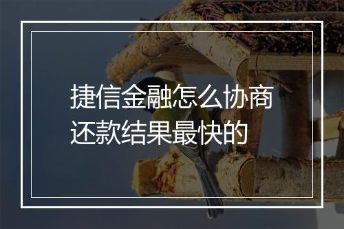 捷信金融怎么协商还款结果最快的