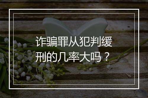 诈骗罪从犯判缓刑的几率大吗？