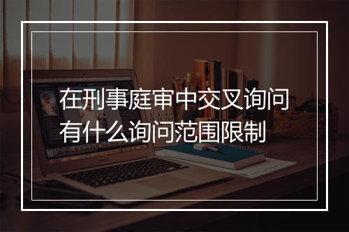 在刑事庭审中交叉询问有什么询问范围限制