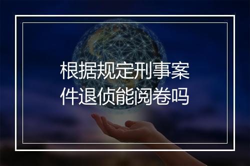 根据规定刑事案件退侦能阅卷吗